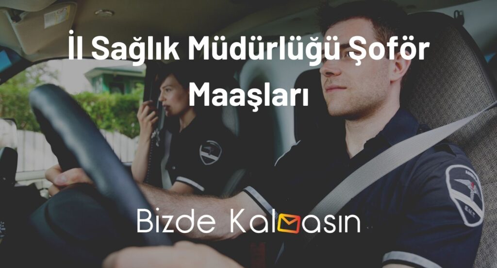 İl Sağlık Müdürlüğü Şoför Maaşları