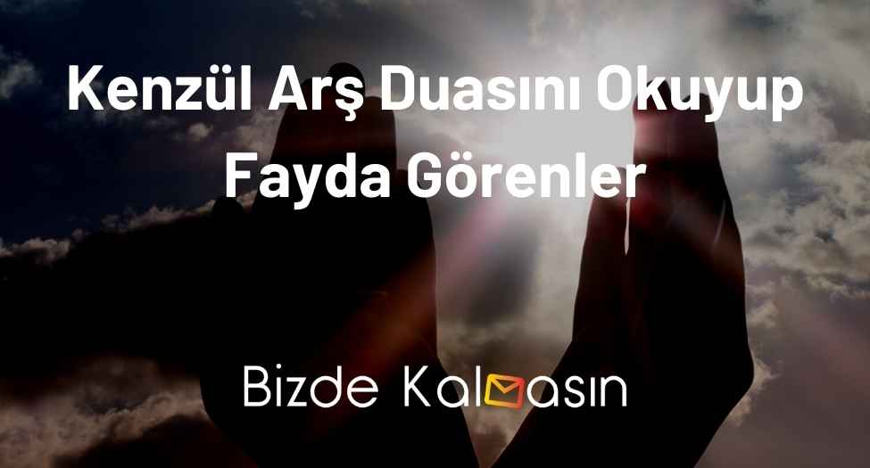 Kenzül Arş Duasını Okuyup Fayda Görenler