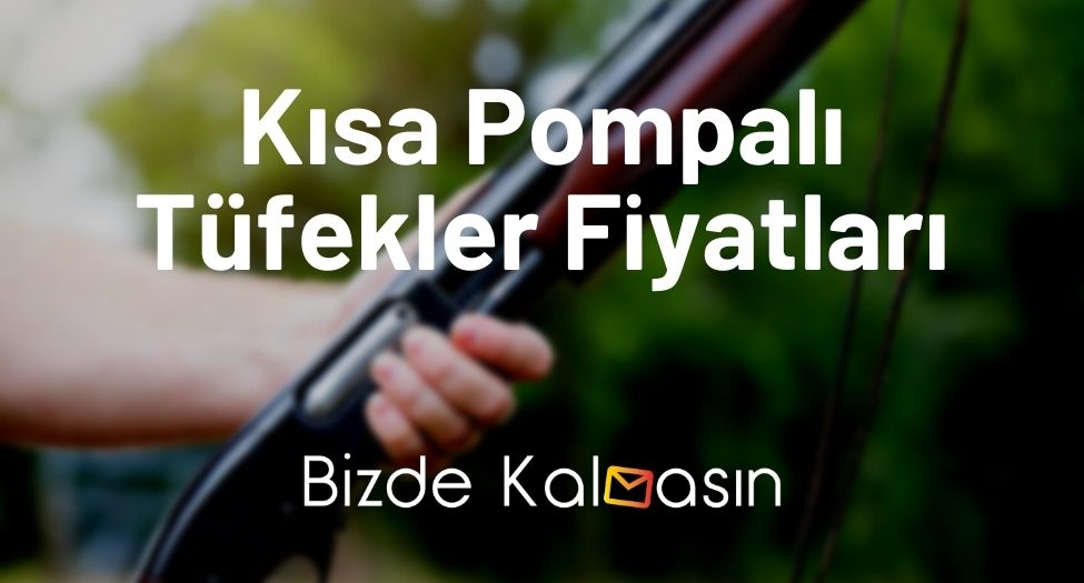 Kısa Pompalı Tüfekler Fiyatları 2025 - 4 + 1 Magnum Kısa Fiyat Kısa Pompalı Tüfekler Fiyatları