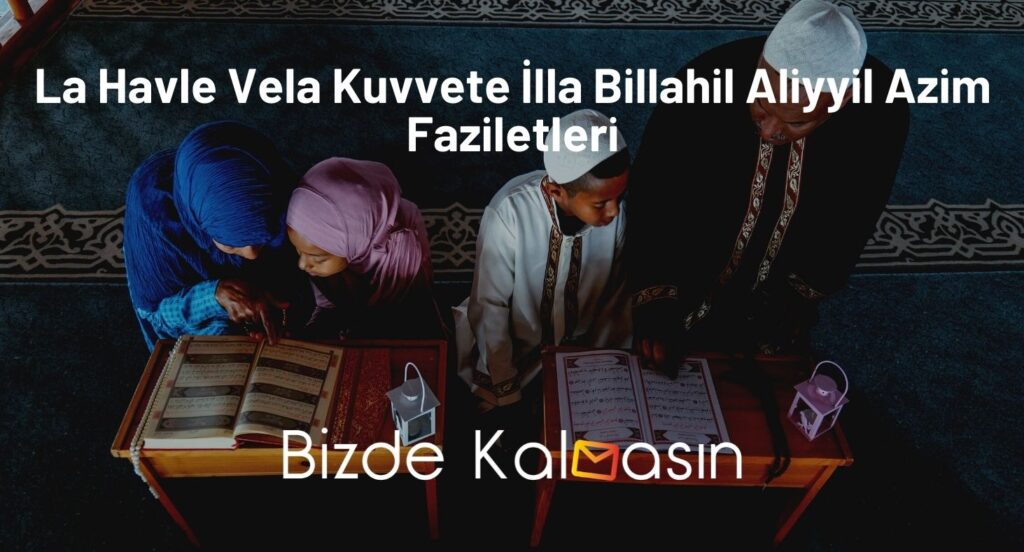 La Havle Vela Kuvvete İlla Billahil Aliyyil Azim Faziletleri