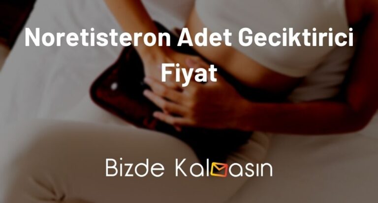 Noretisteron Adet Geciktirici Fiyat 2024 – Adeti Geciktirir Mi?