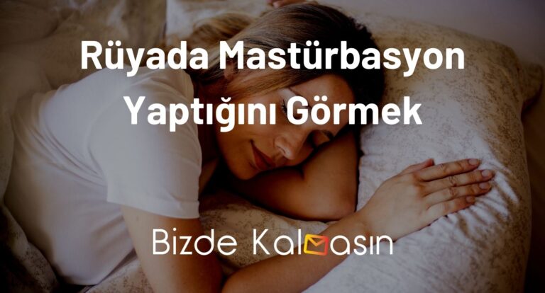 Rüyada Mastürbasyon Yaptığını Görmek – Rüyada Mastürmasyon Yaptığını görmek