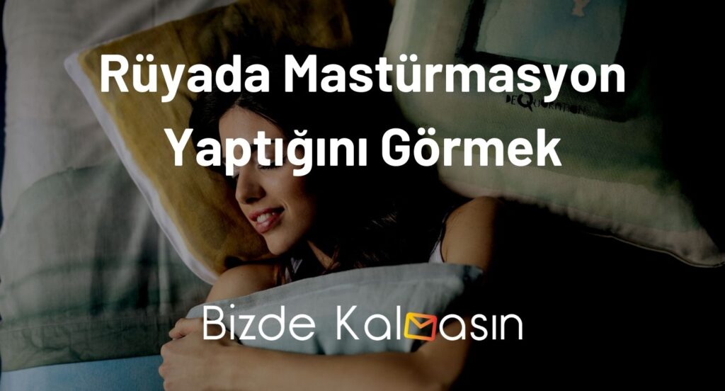 Rüyada Mastürmasyon Yaptığını Görmek