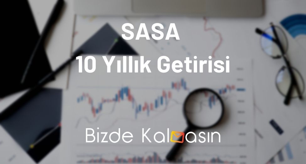 SASA 10 Yıllık Getirisi