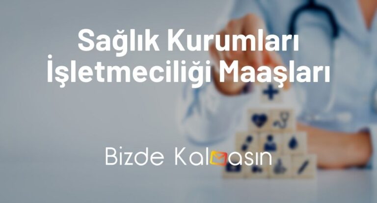 Sağlık Kurumları İşletmeciliği Maaşları 2023 – Yeni Zamlı Maaş!