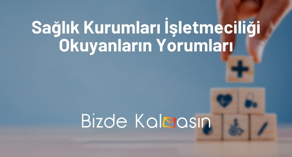 Sağlık Kurumları İşletmeciliği Okuyanların Yorumları