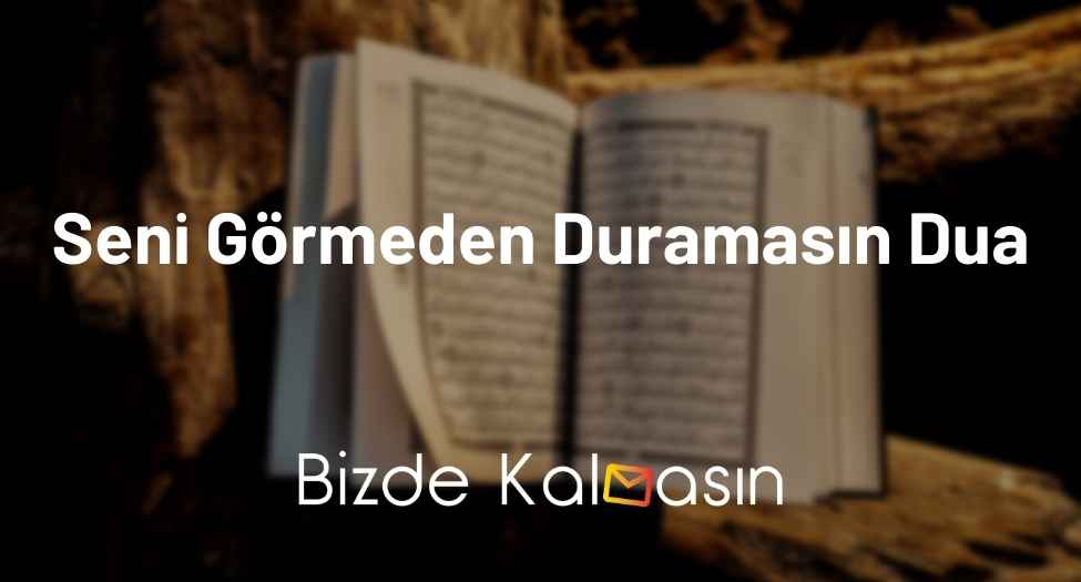 Seni Görmeden Duramasın Dua