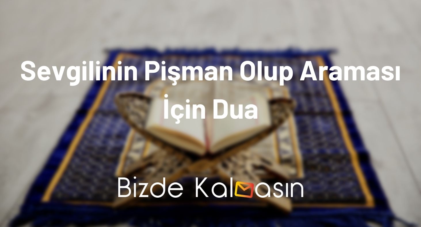 Sevgilinin Pişman Olup Araması İçin Dua - Sevdiğin Geri Gelecek! Sevgilinin Pişman Olup Araması İçin Dua