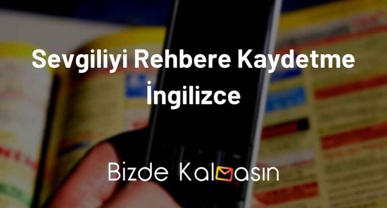 Sevgiliyi Rehbere Kaydetme İngilizce – Romantik, Komik Sevgi Sözcükleri