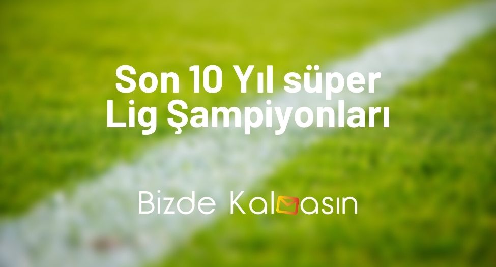 Son 10 Yıl süper Lig Şampiyonları