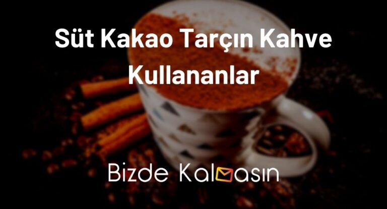 Süt Kakao Tarçın Kahve Kullananlar – Tarçınlı Kahve İle Zayıflama!