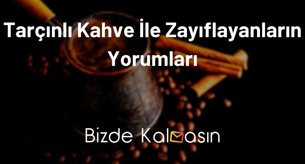 Tarçınlı Kahve İle Zayıflayanların Yorumları