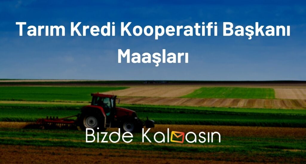 Tarım Kredi Kooperatifi Başkanı Maaşları