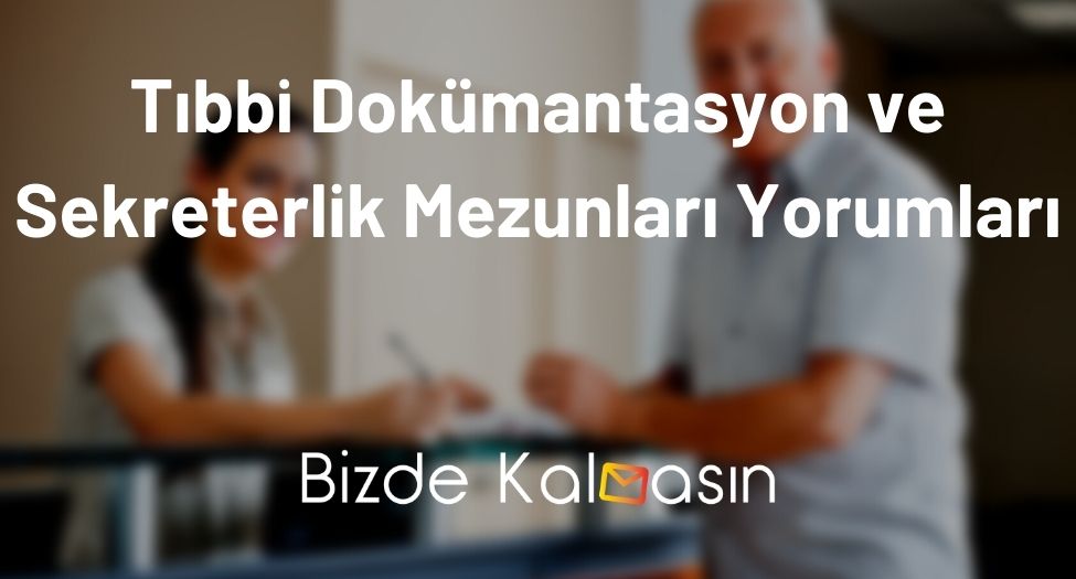 Tıbbi Dokümantasyon ve Sekreterlik Mezunları Yorumları Tıbbi Dokümantasyon ve Sekreterlik Mezunları Yorumları