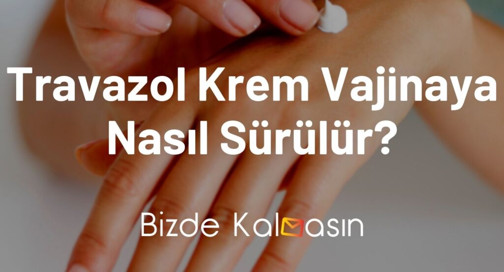 Travazol Krem Vajinaya Nasıl Sürülür?