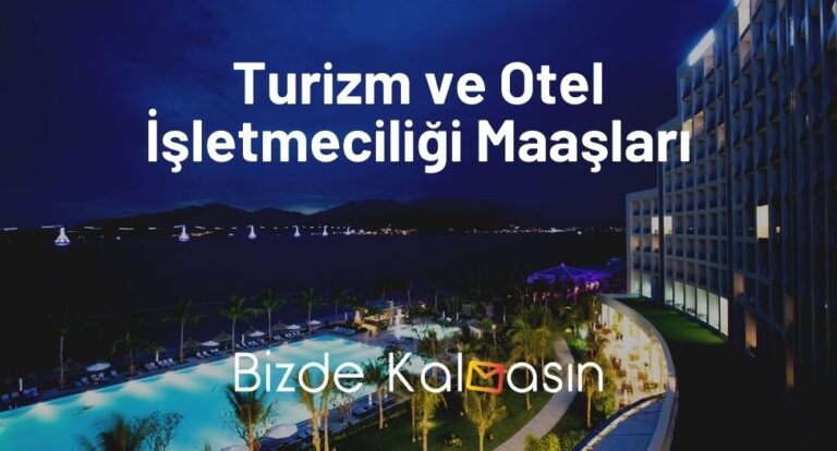 Turizm ve Otel İşletmeciliği Maaşları 2023 – Yeni Zamlı Maaş!