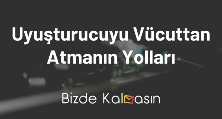 Uyuşturucuyu Vücuttan Atmanın Yolları –  Kaç Günde Temizlenir?
