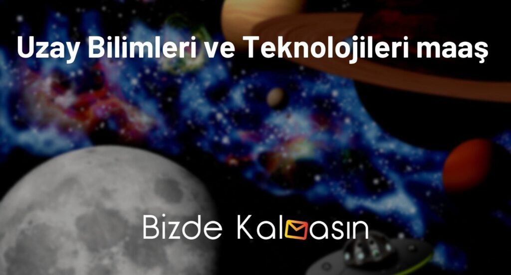 Uzay Bilimleri ve Teknolojileri maaş