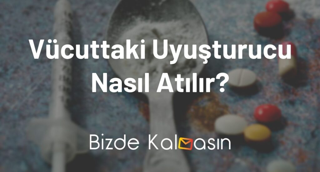 Vücuttaki Uyuşturucu Nasıl Atılır?