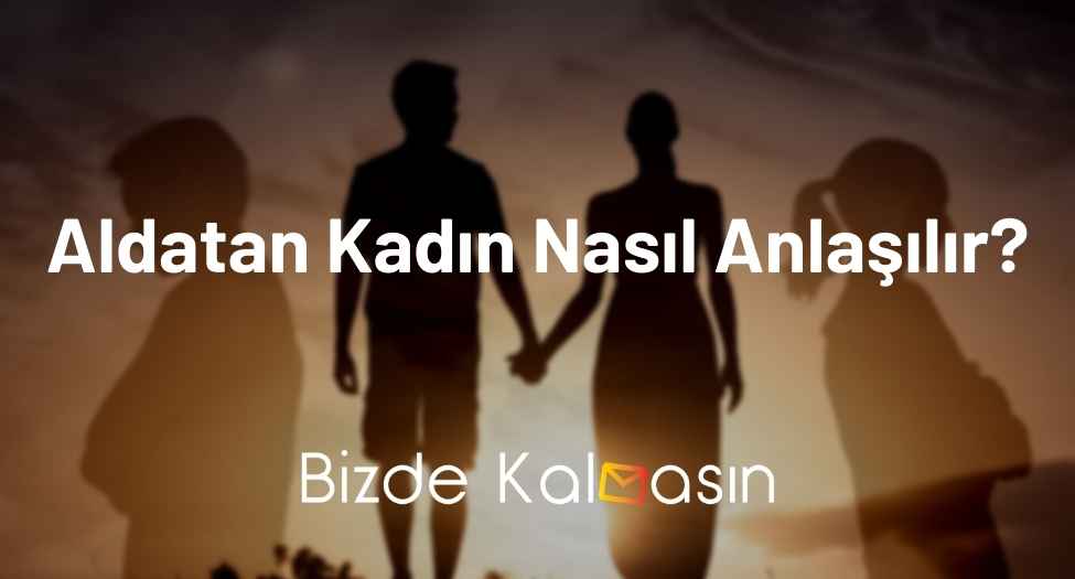 Aldatan Kadın Nasıl Anlaşılır?