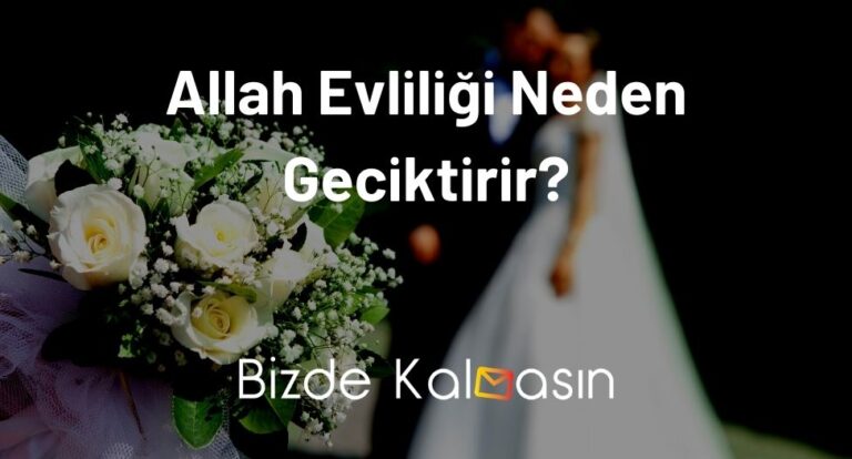 Allah Evliliği Neden Geciktirir? Evlilikte Nasip Nedir?