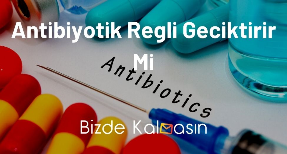 Antibiyotik Regli Geciktirir Mi