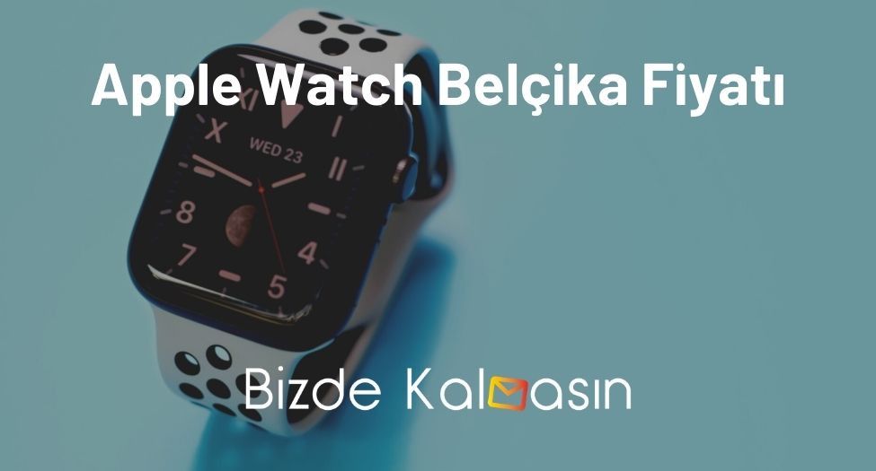 Apple Watch Belçika Fiyatı