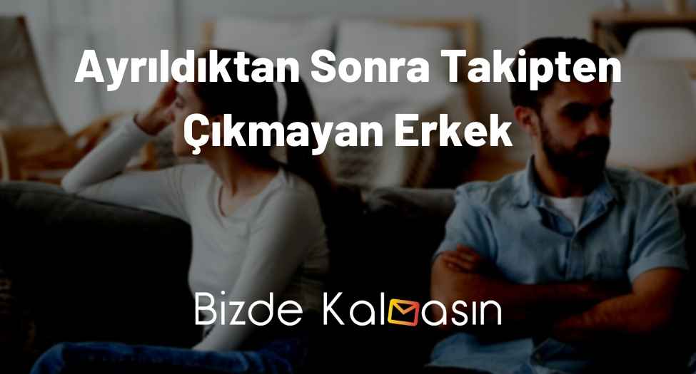 Ayrıldıktan Sonra Takipten Çıkmayan Erkek