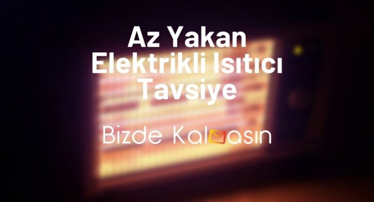 Az Yakan Elektrikli Isıtıcı Tavsiye – En İyi Elektrikli Isıtıcılar