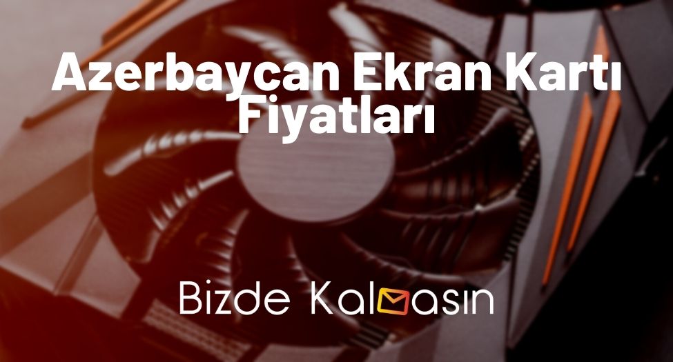 Azerbaycan Ekran Kartı Fiyatları