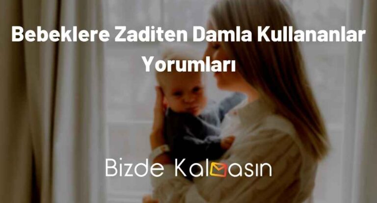 Bebeklere Zaditen Damla Kullananlar Yorumları – Yan Etkileri Neler?