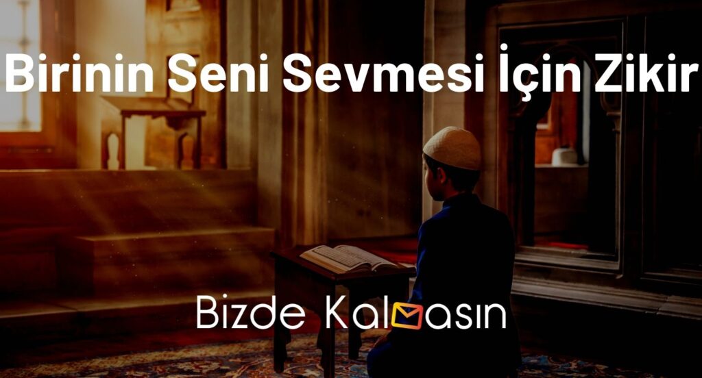 Birinin Seni Sevmesi İçin Zikir