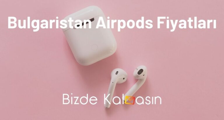 Bulgaristan Airpods Fiyatları 2023 – Airpods Pro Ucuz Mu?