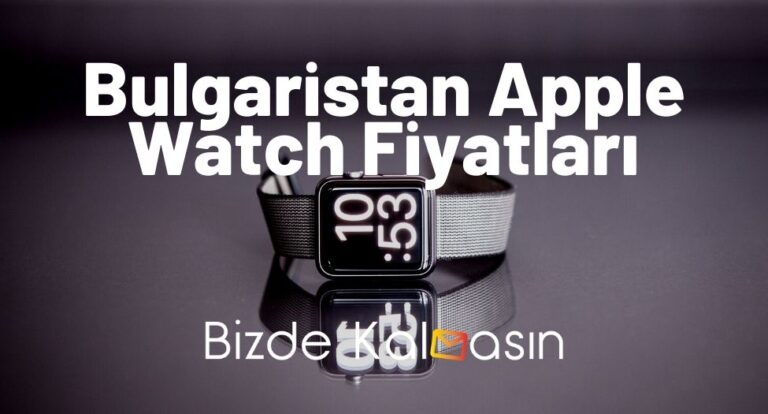 Bulgaristan Apple Watch Fiyatları