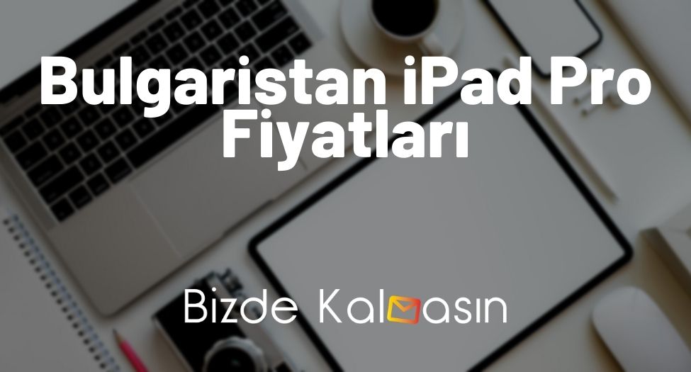 Bulgaristan iPad Pro Fiyatları