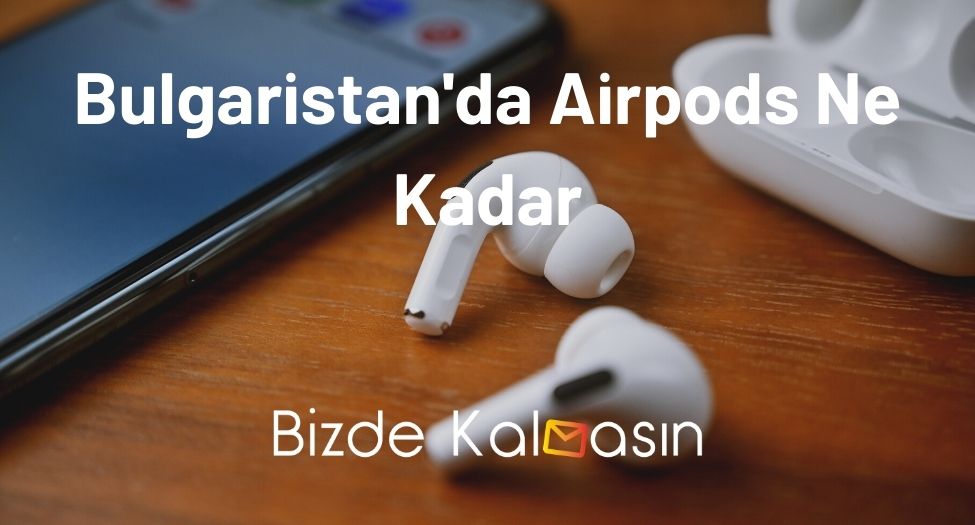 Bulgaristan'da Airpods Ne Kadar