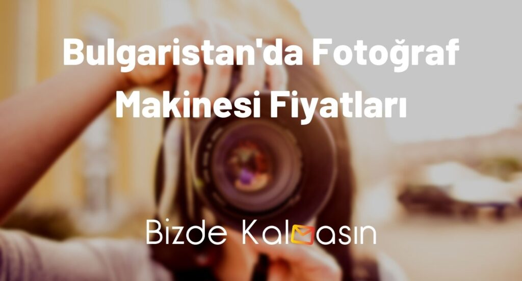 Bulgaristan'da Fotoğraf Makinesi Fiyatları