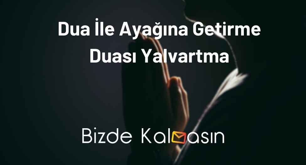 Dua İle Ayağına Getirme Duası Yalvartma