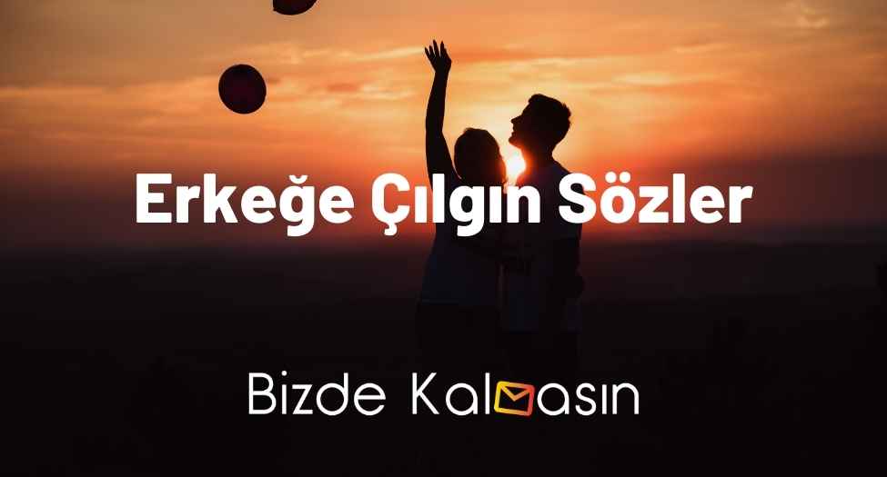 Erkeğe Çılgın Sözler