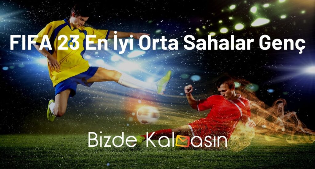 FIFA 23 En İyi Orta Sahalar Genç