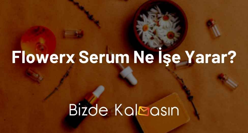 Flowerx Serum Ne İşe Yarar?