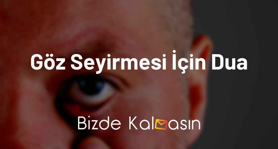 Göz Seyirmesi İçin Dua - Göz Seyirmesi Ne Anlama Gelir? Göz Seyirmesi İçin Dua