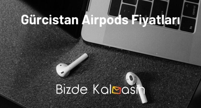 Gürcistan Airpods Fiyatları 2023 – Gürcistan’da Airpods Ucuz Mu?