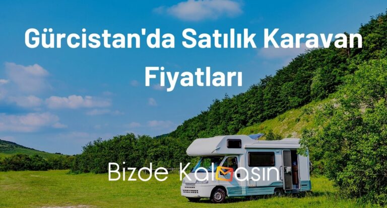 Gürcistan’da Satılık Karavan Fiyatları 2023 – Batum Karavan Fiyatı