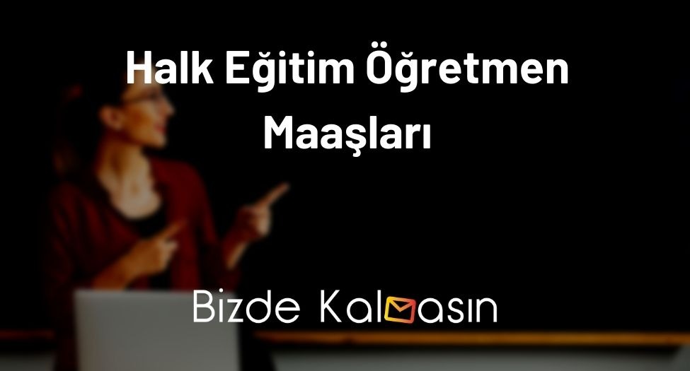 Halk Eğitim Öğretmen Maaşları 2024 - Usta Öğretici Maaşları Halk Eğitim Öğretmen Maaşları