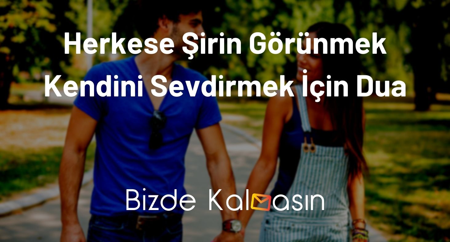Herkese Şirin Görünmek Kendini Sevdirmek İçin Dua - Sevimli Olma Duası Herkese Şirin Görünmek Kendini Sevdirmek İçin Dua