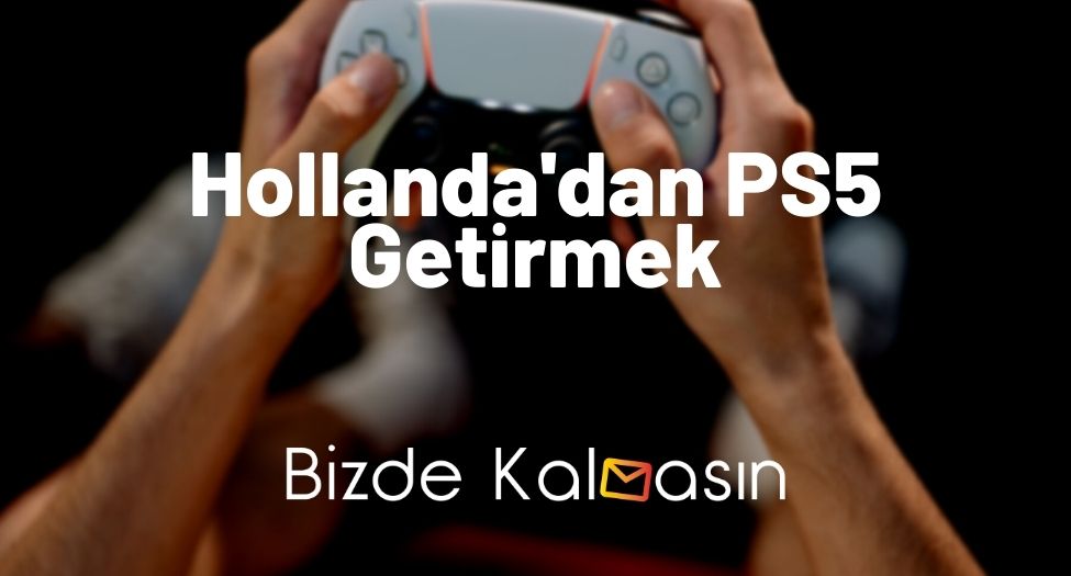 Hollanda'dan PS5 Getirmek