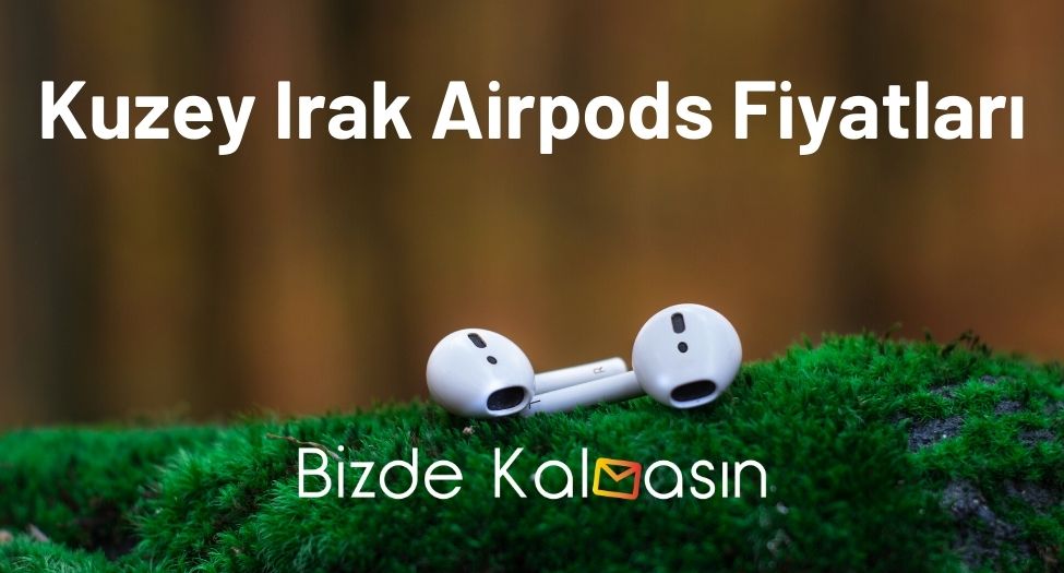 Kuzey Irak Airpods Fiyatları