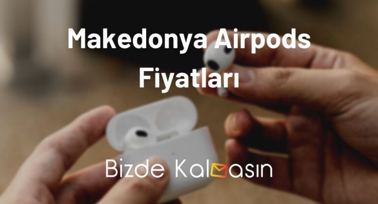 Makedonya Airpods Fiyatları 2023 – Güncel Airpods Fiyat Listesi!