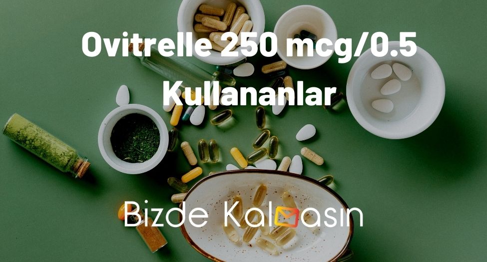 Ovitrelle 250 mcg/0.5 Kullananlar